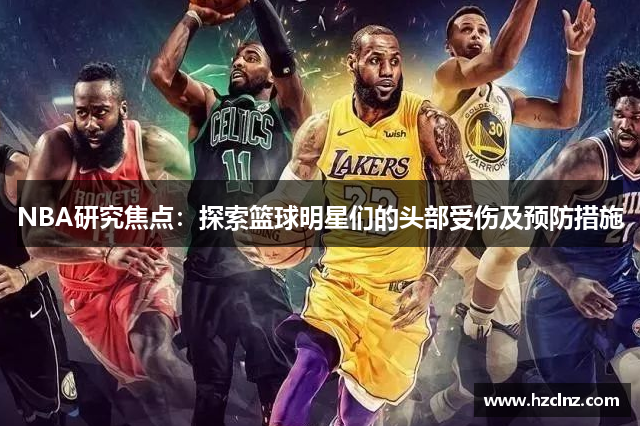 NBA研究焦点：探索篮球明星们的头部受伤及预防措施