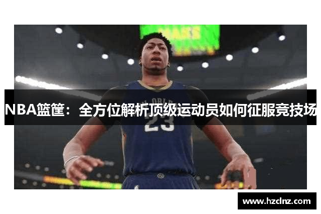 NBA篮筐：全方位解析顶级运动员如何征服竞技场